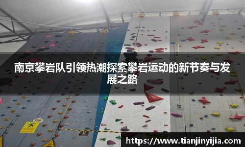 南京攀岩队引领热潮探索攀岩运动的新节奏与发展之路