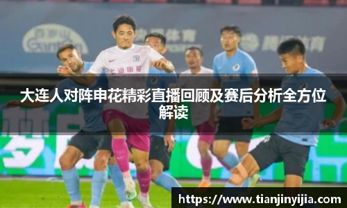 大连人对阵申花精彩直播回顾及赛后分析全方位解读