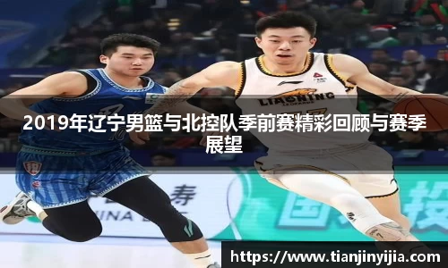 2019年辽宁男篮与北控队季前赛精彩回顾与赛季展望