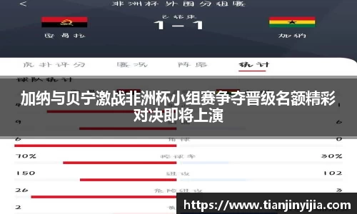 加纳与贝宁激战非洲杯小组赛争夺晋级名额精彩对决即将上演