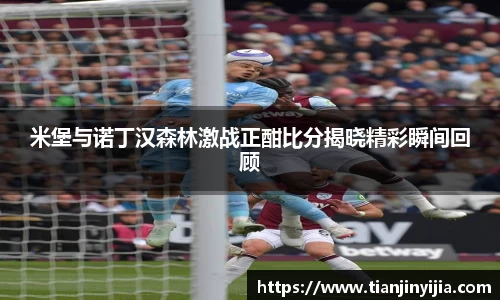 米堡与诺丁汉森林激战正酣比分揭晓精彩瞬间回顾