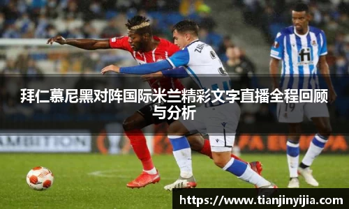 拜仁慕尼黑对阵国际米兰精彩文字直播全程回顾与分析
