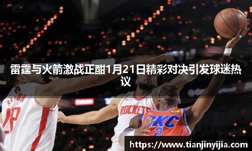 雷霆与火箭激战正酣1月21日精彩对决引发球迷热议